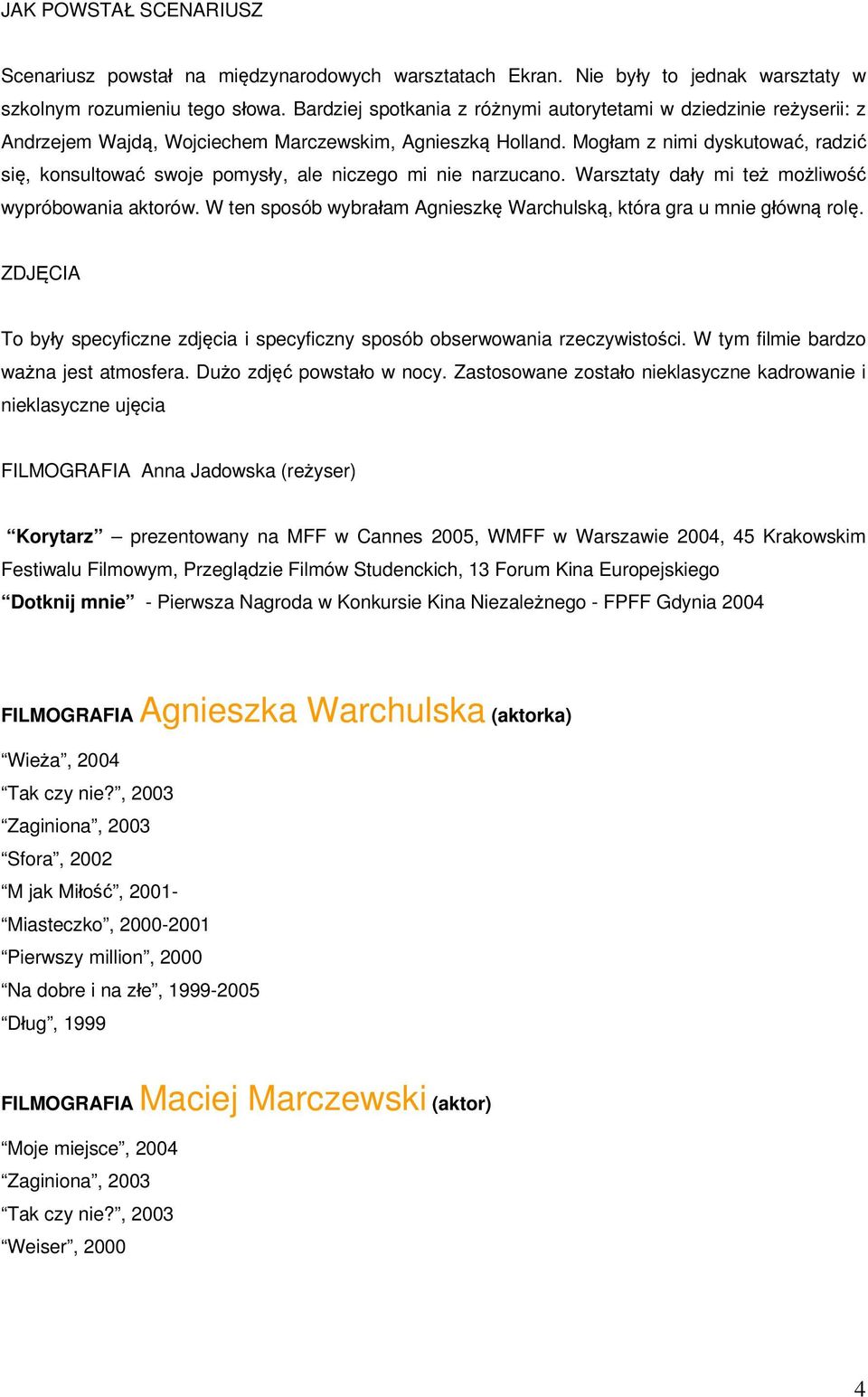 Mogłam z nimi dyskutować, radzić się, konsultować swoje pomysły, ale niczego mi nie narzucano. Warsztaty dały mi też możliwość wypróbowania aktorów.