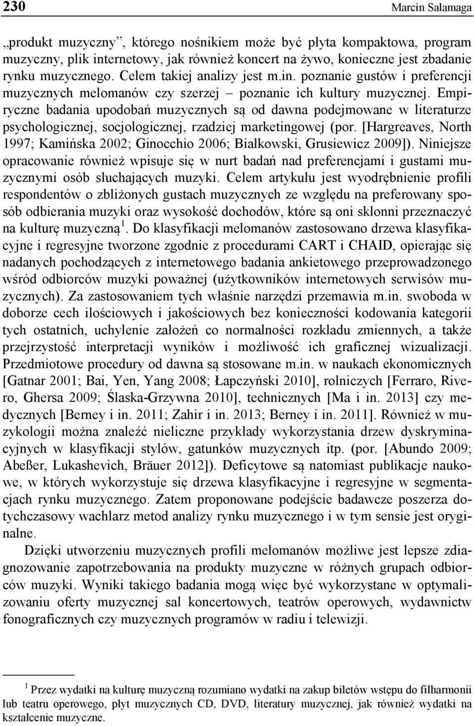 Empiryczne badania upodobań muzycznych są od dawna podejmowane w literaturze psychologicznej, socjologicznej, rzadziej marketingowej (por.