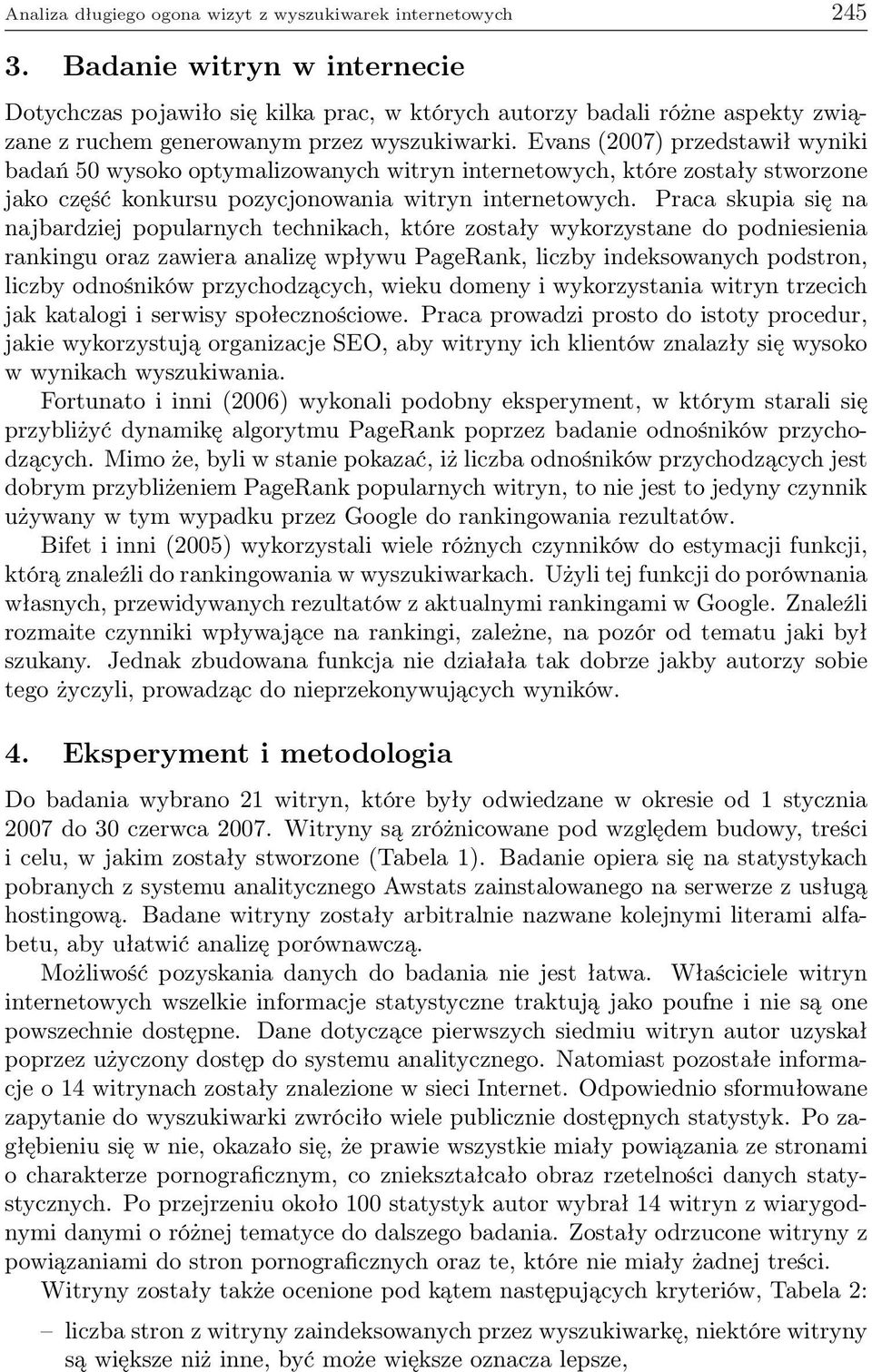 Evans (2007) przedstawił wyniki badań 50 wysoko optymalizowanych witryn internetowych, które zostały stworzone jako część konkursu pozycjonowania witryn internetowych.