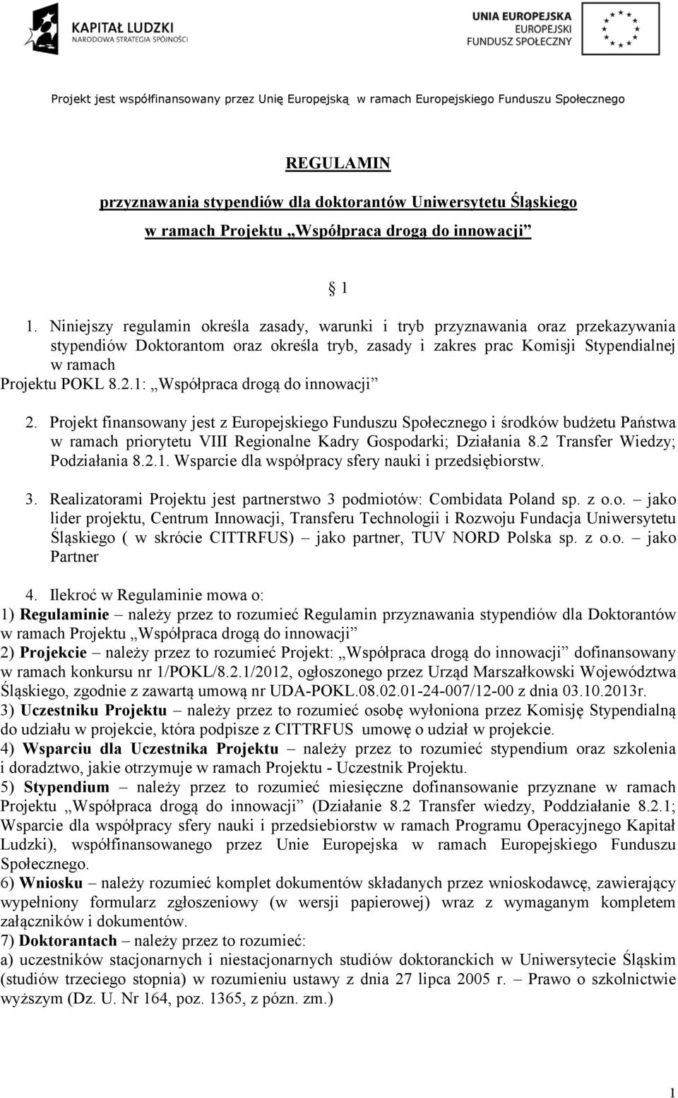 1: Współpraca drogą do innowacji 2. Projekt finansowany jest z Europejskiego Funduszu Społecznego i środków budżetu Państwa w ramach priorytetu VIII Regionalne Kadry Gospodarki; Działania 8.