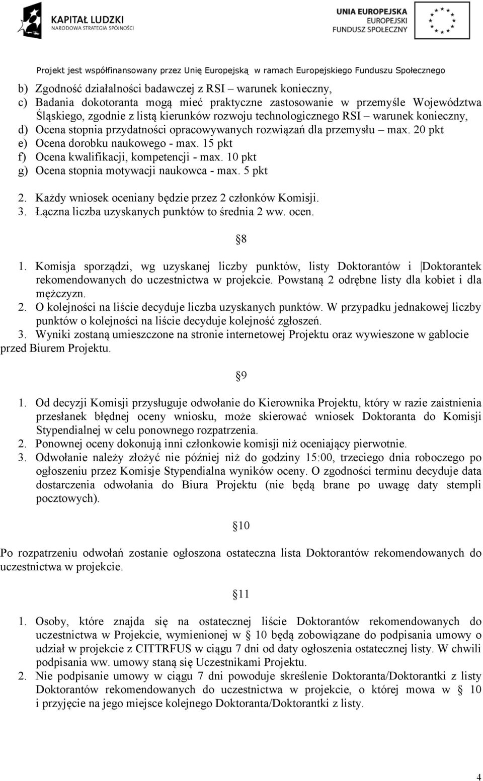 15 pkt f) Ocena kwalifikacji, kompetencji - max. 10 pkt g) Ocena stopnia motywacji naukowca - max. 5 pkt 2. Każdy wniosek oceniany będzie przez 2 członków Komisji. 3.