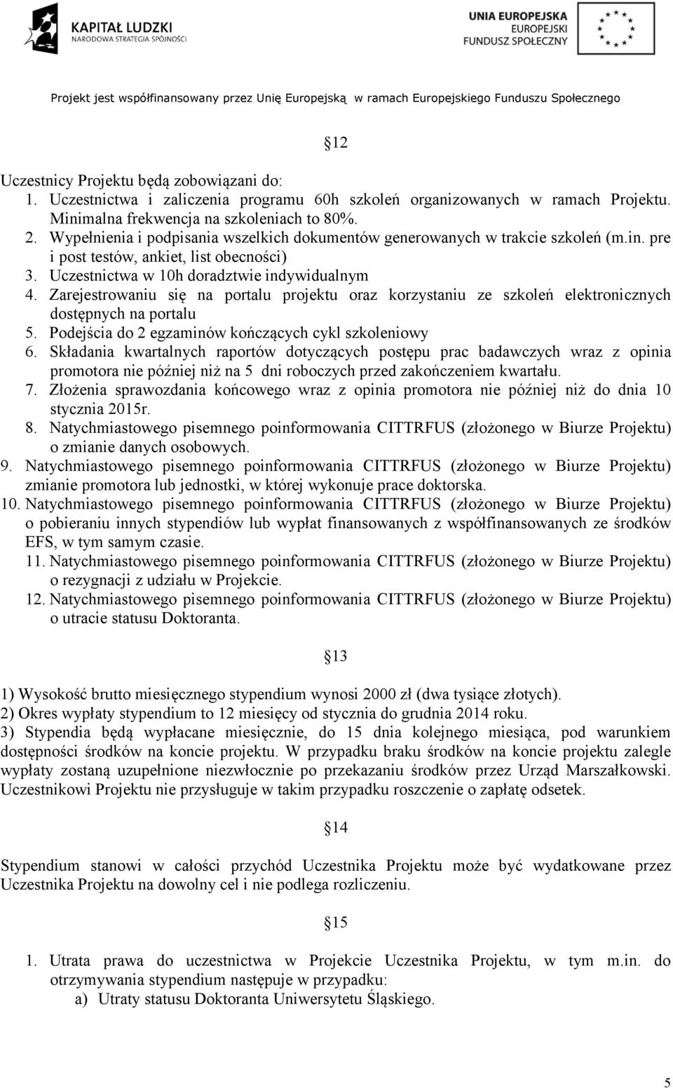 Zarejestrowaniu się na portalu projektu oraz korzystaniu ze szkoleń elektronicznych dostępnych na portalu 5. Podejścia do 2 egzaminów kończących cykl szkoleniowy 6.