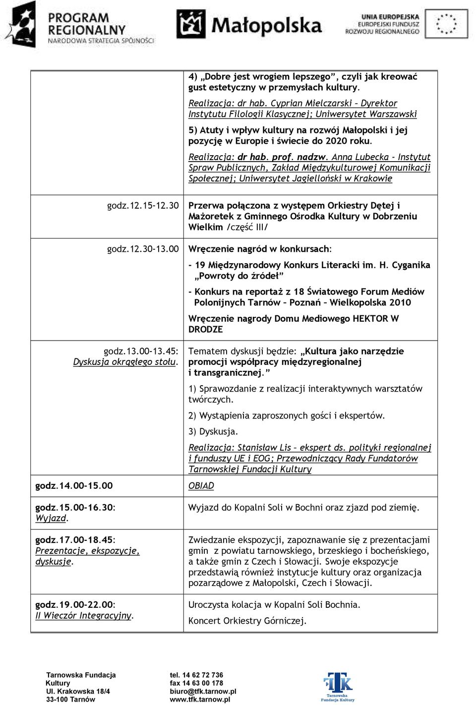 prof. nadzw. Anna Lubecka - Instytut Spraw Publicznych, Zakład Międzykulturowej Komunikacji Społecznej; Uniwersytet Jagielloński w Krakowie godz.12.15-12.