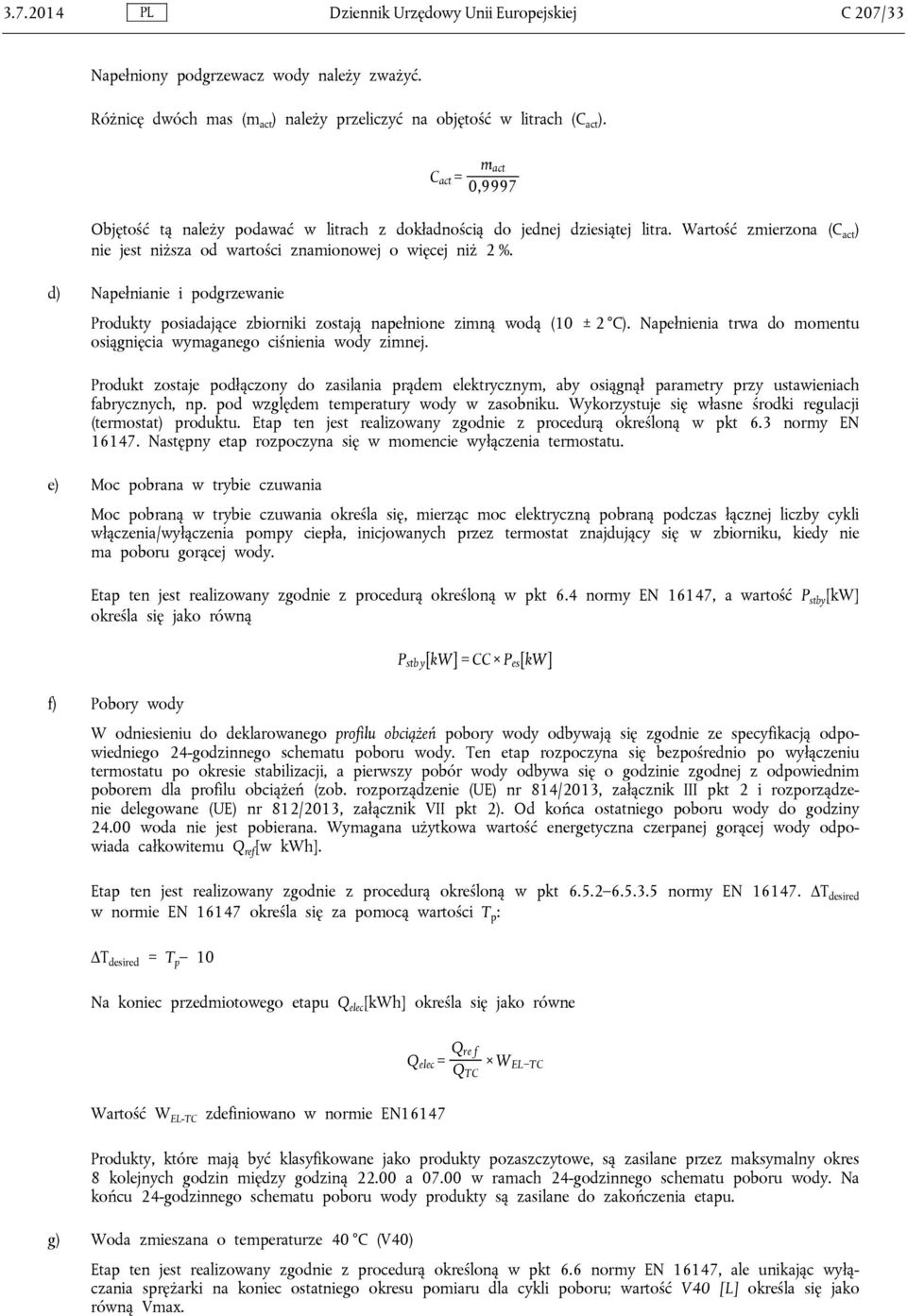 d) Napełnianie i podgrzewanie Produkty posiadające zbiorniki zostają napełnione zimną wodą (10 ± 2 C). Napełnienia trwa do momentu osiągnięcia wymaganego ciśnienia wody zimnej.