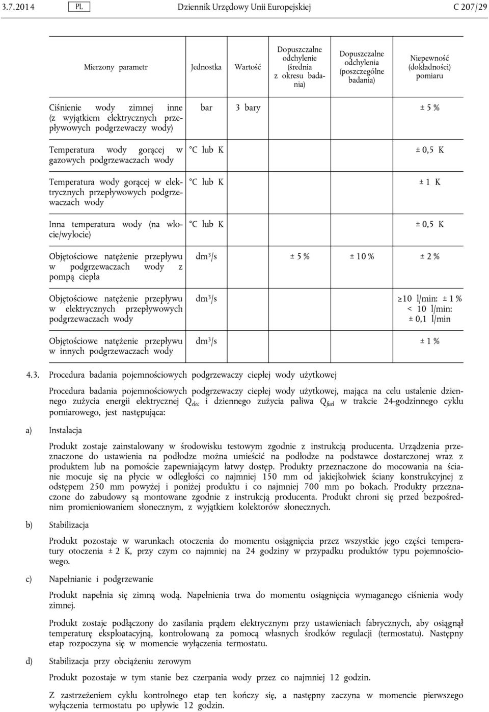 gorącej w elektrycznych przepływowych podgrzewaczach wody Inna temperatura wody (na wlocie/wylocie) Objętościowe natężenie przepływu w podgrzewaczach wody z pompą ciepła Objętościowe natężenie