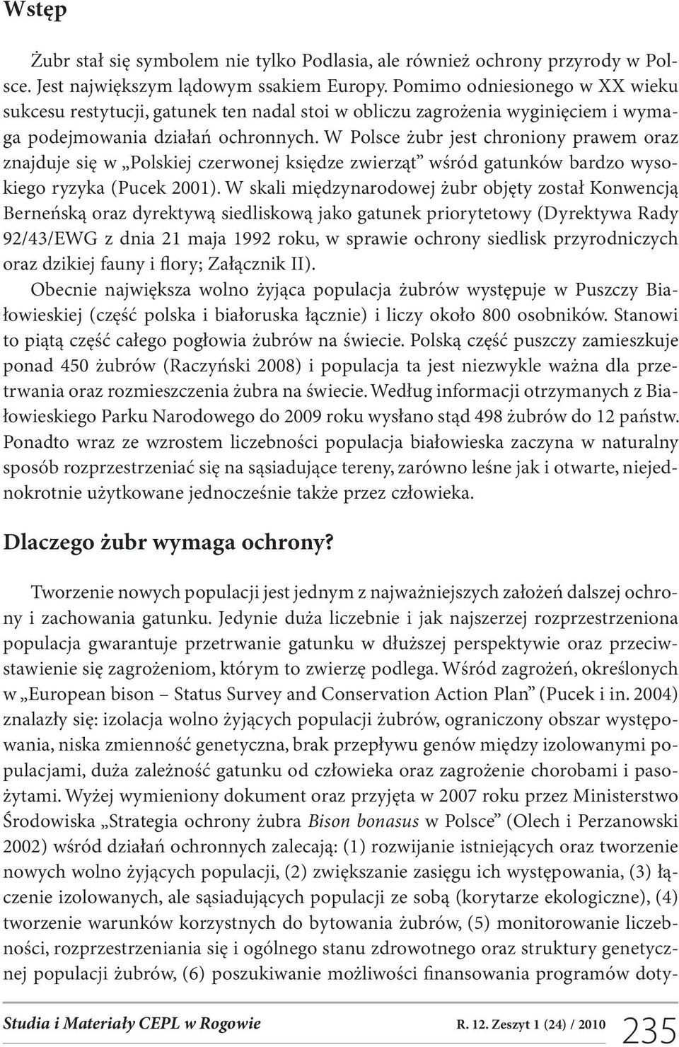 W Polsce żubr jest chroniony prawem oraz znajduje się w Polskiej czerwonej księdze zwierząt wśród gatunków bardzo wysokiego ryzyka (Pucek 2001).