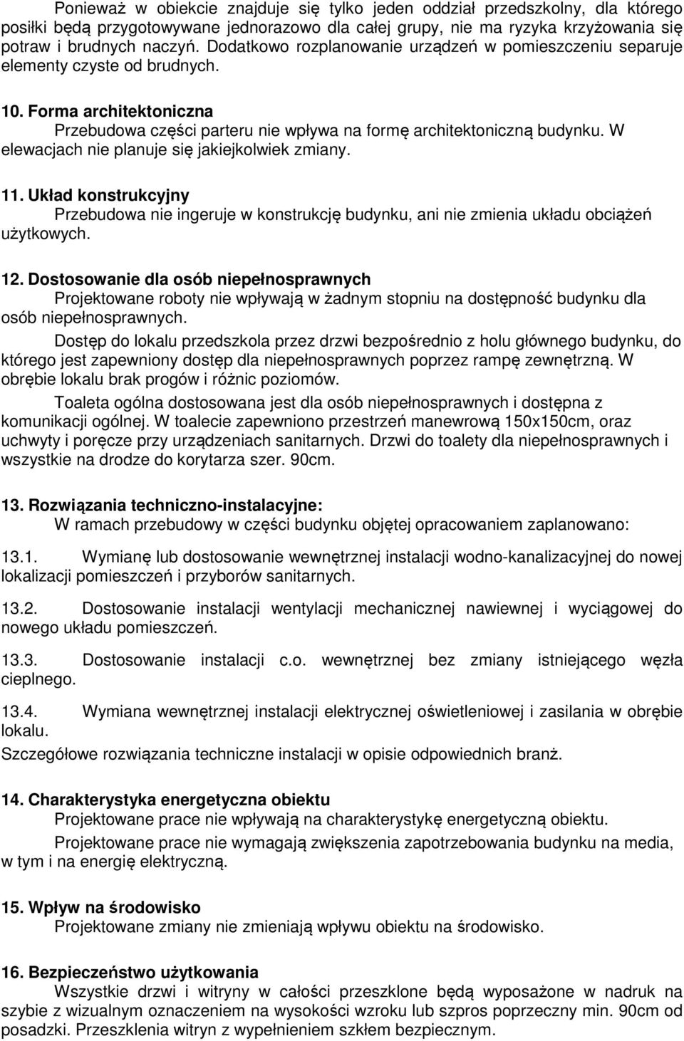 W elewacjach nie planuje się jakiejkolwiek zmiany. 11. Układ konstrukcyjny Przebudowa nie ingeruje w konstrukcję budynku, ani nie zmienia układu obciążeń użytkowych. 12.