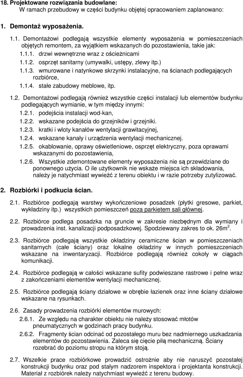 stałe zabudowy meblowe, itp. 1.2. Demontażowi podlegają również wszystkie części instalacji lub elementów budynku podlegających wymianie, w tym między innymi: 1.2.1. podejścia instalacji wod-kan, 1.2.2. wskazane podejścia do grzejników i grzejniki.