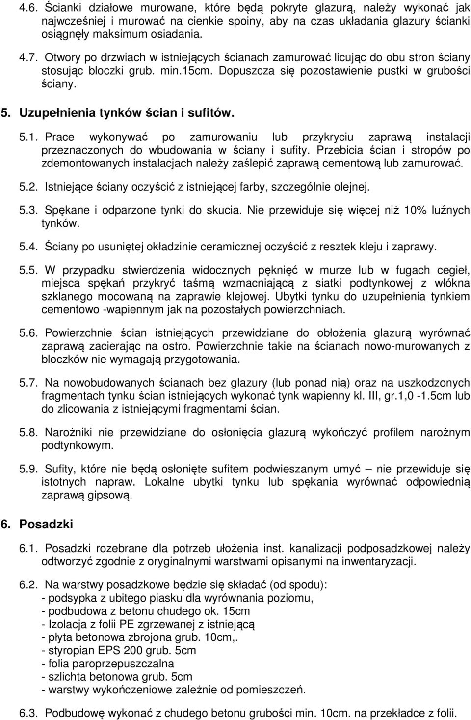 Uzupełnienia tynków ścian i sufitów. 5.1. Prace wykonywać po zamurowaniu lub przykryciu zaprawą instalacji przeznaczonych do wbudowania w ściany i sufity.