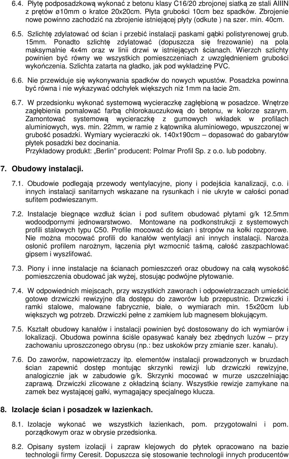 Ponadto szlichtę zdylatować (dopuszcza się frezowanie) na pola maksymalnie 4x4m oraz w linii drzwi w istniejących ścianach.