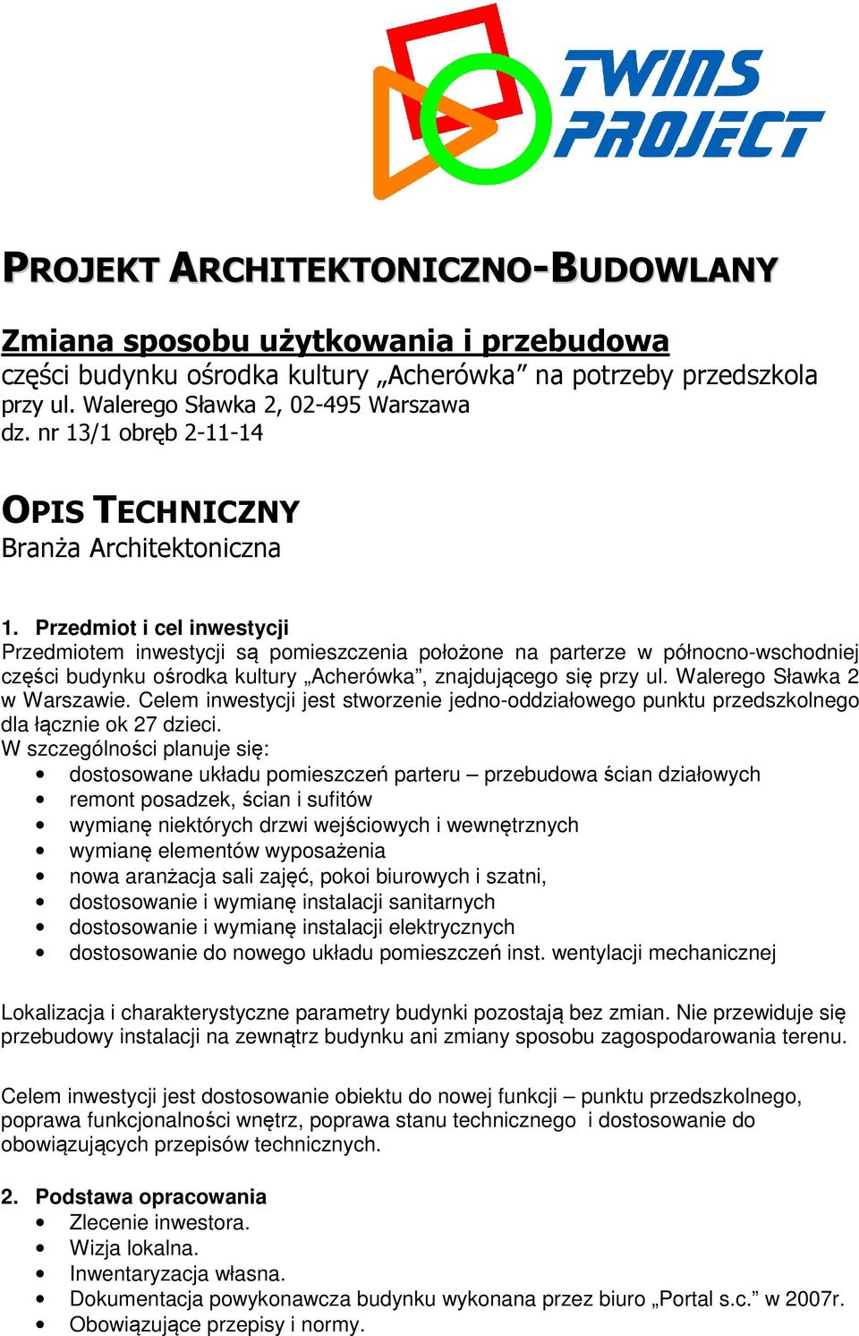 Przedmiot i cel inwestycji Przedmiotem inwestycji są pomieszczenia położone na parterze w północno-wschodniej części budynku ośrodka kultury Acherówka, znajdującego się przy ul.