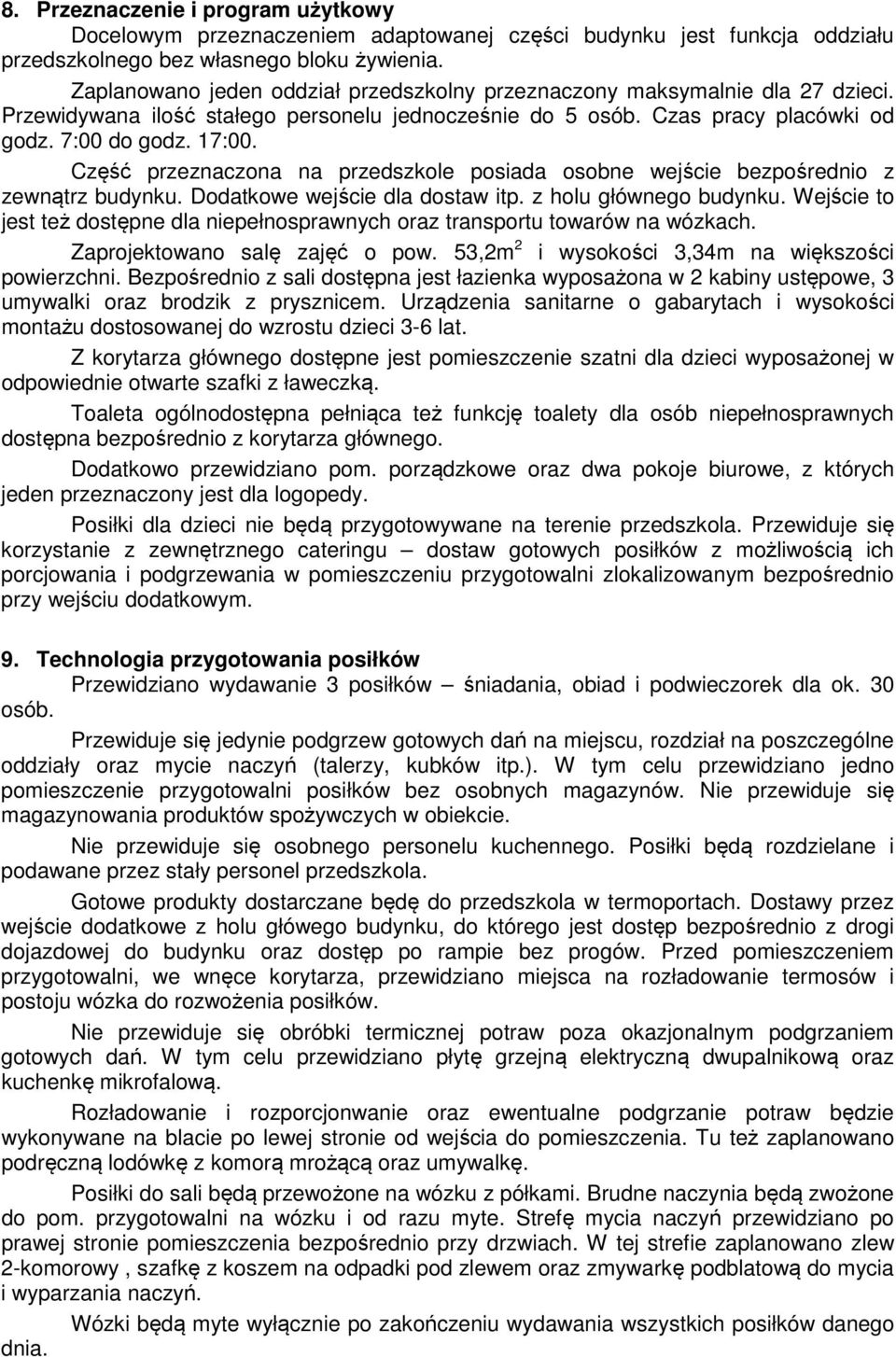 Część przeznaczona na przedszkole posiada osobne wejście bezpośrednio z zewnątrz budynku. Dodatkowe wejście dla dostaw itp. z holu głównego budynku.