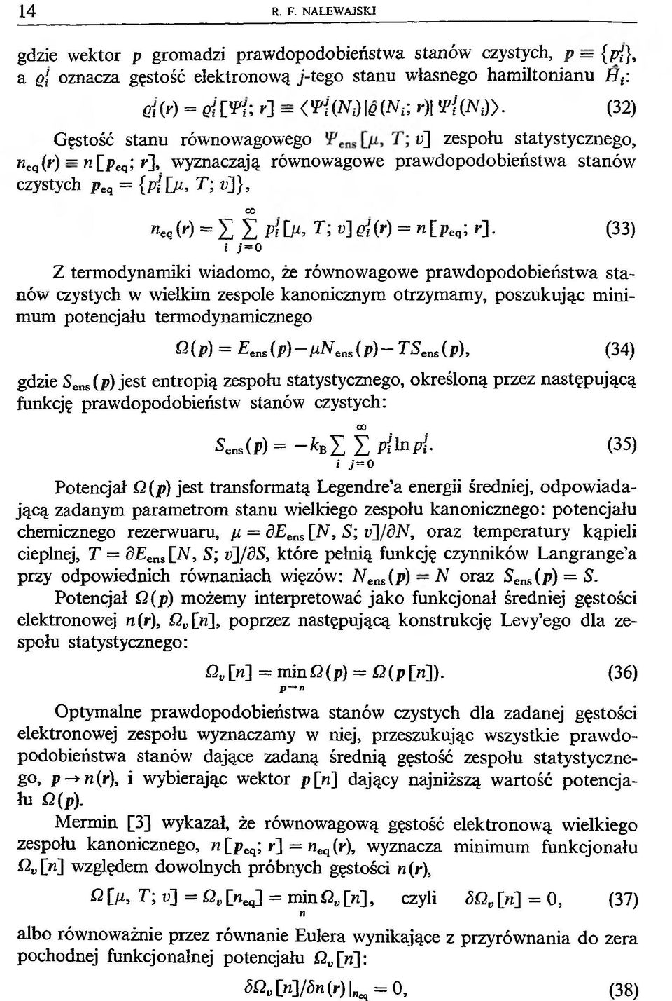 Wi(Ni)}. (32) Gęstość stanu równowagowego u] zespołu statystycznego, neą(r) = n [p eq; r], wyznaczają równowagowe prawdopodobieństwa stanów czystych peq = {p/lu, T; u]}, neq (r) = % f,p!