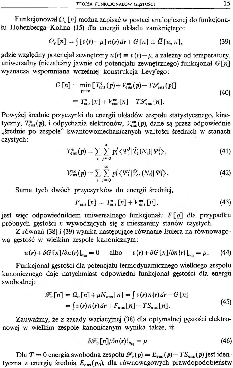 , a zależny od temperatury, uniwersalny (niezależny jawnie od potencjału zewnętrznego) funkcjonał G [n] wyznacza wspomniana wcześniej konstrukcja Levy ego: G [«] = min [Teens (p) + F enes (p) - T