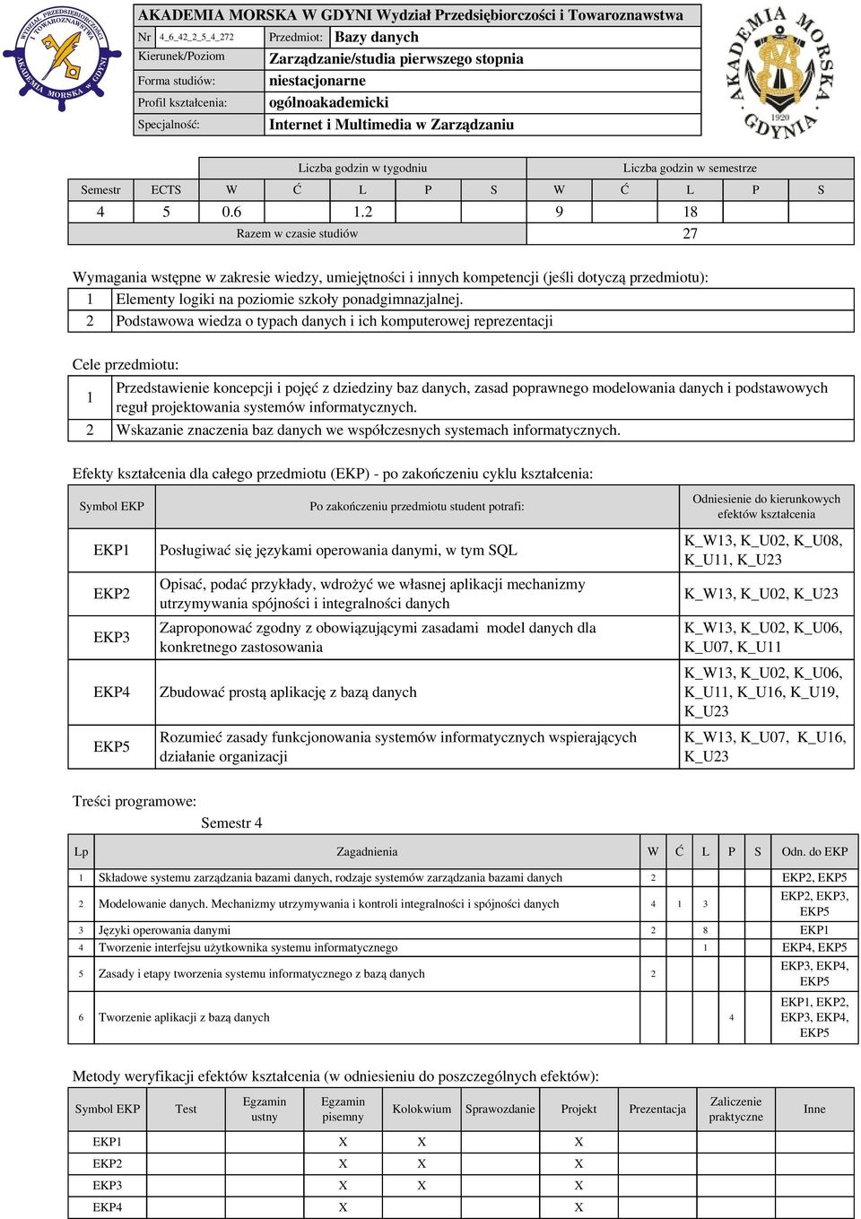 2 9 8 Razem w czasie studiów 27 Wymagania wstępne w zakresie wiedzy, umiejętności i innych kompetencji (jeśli dotyczą przedmiotu): Elementy logiki na poziomie szkoły ponadgimnazjalnej.