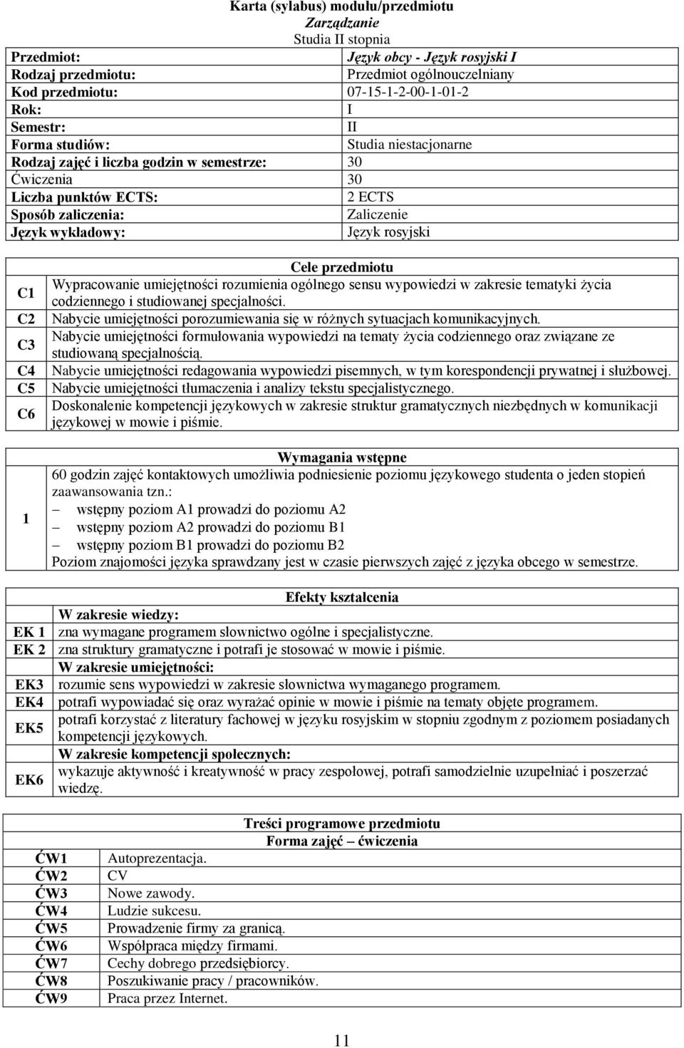 C2 C3 C4 C5 C6 1 Cele przedmiotu Wypracowanie umiejętności rozumienia ogólnego sensu wypowiedzi w zakresie tematyki życia codziennego i studiowanej specjalności.