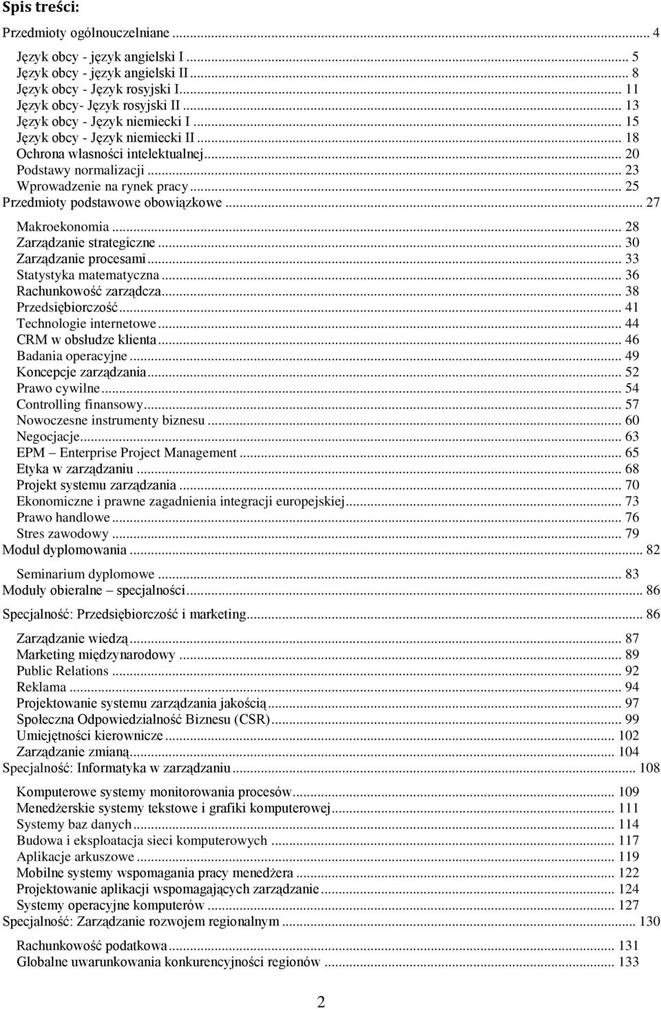 .. 25 Przedmioty podstawowe obowiązkowe... 27 Makroekonomia... 28 Zarządzanie strategiczne... 30 Zarządzanie procesami... 33 Statystyka matematyczna... 36 Rachunkowość zarządcza... 38 Przedsiębiorczość.