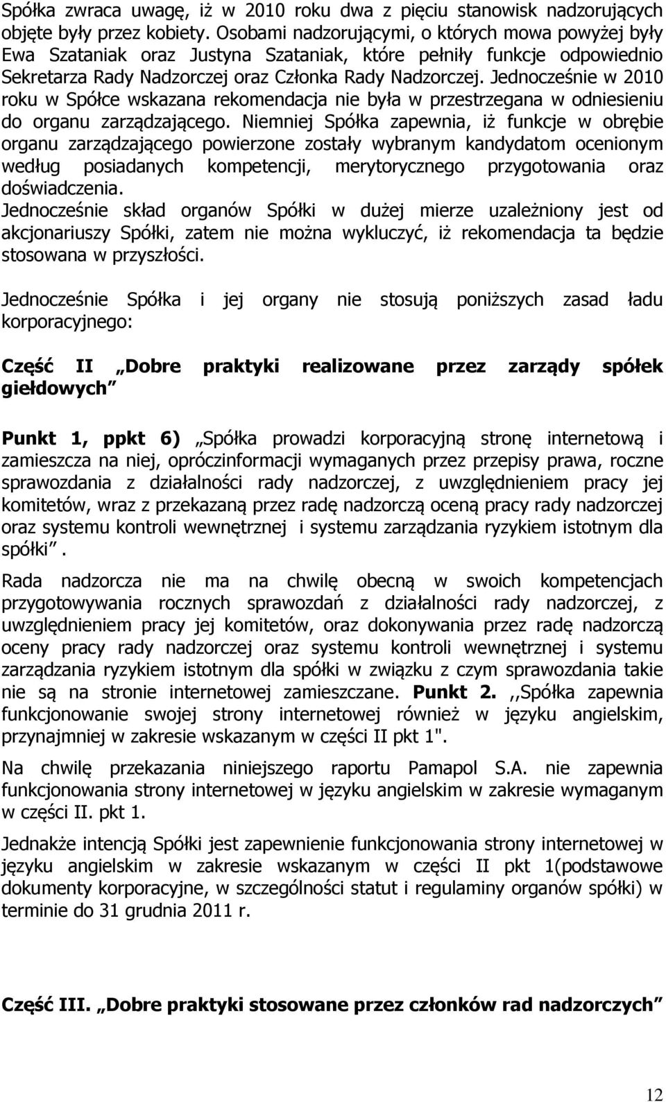 Jednocześnie w 2010 roku w Spółce wskazana rekomendacja nie była w przestrzegana w odniesieniu do organu zarządzającego.