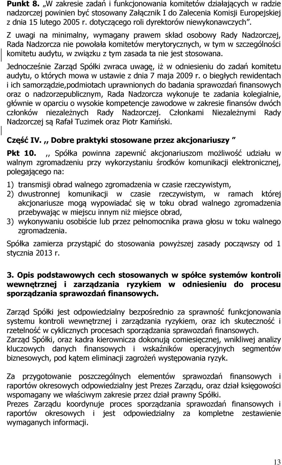 Z uwagi na minimalny, wymagany prawem skład osobowy Rady Nadzorczej, Rada Nadzorcza nie powołała komitetów merytorycznych, w tym w szczególności komitetu audytu, w związku z tym zasada ta nie jest