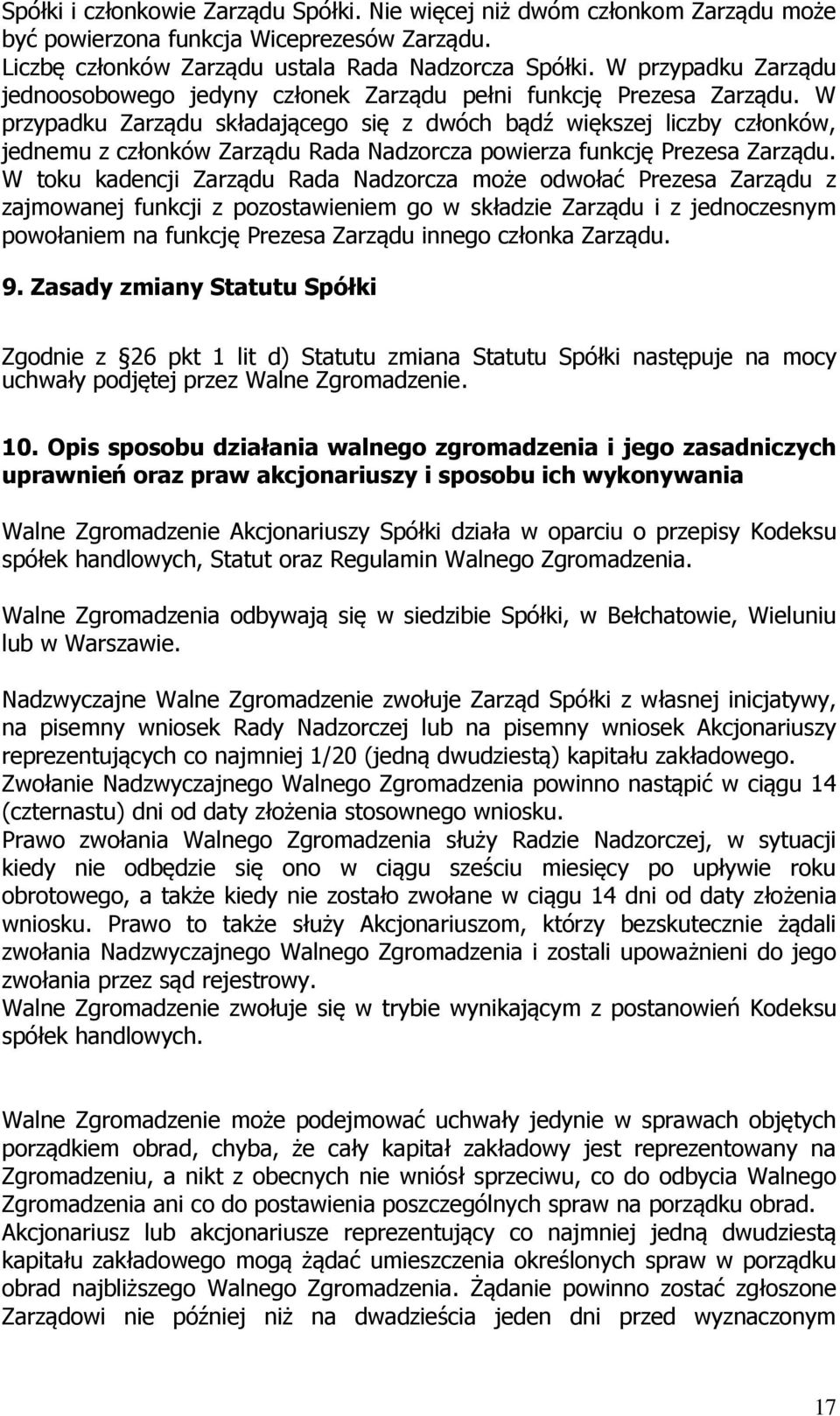 W przypadku Zarządu składającego się z dwóch bądź większej liczby członków, jednemu z członków Zarządu Rada Nadzorcza powierza funkcję Prezesa Zarządu.