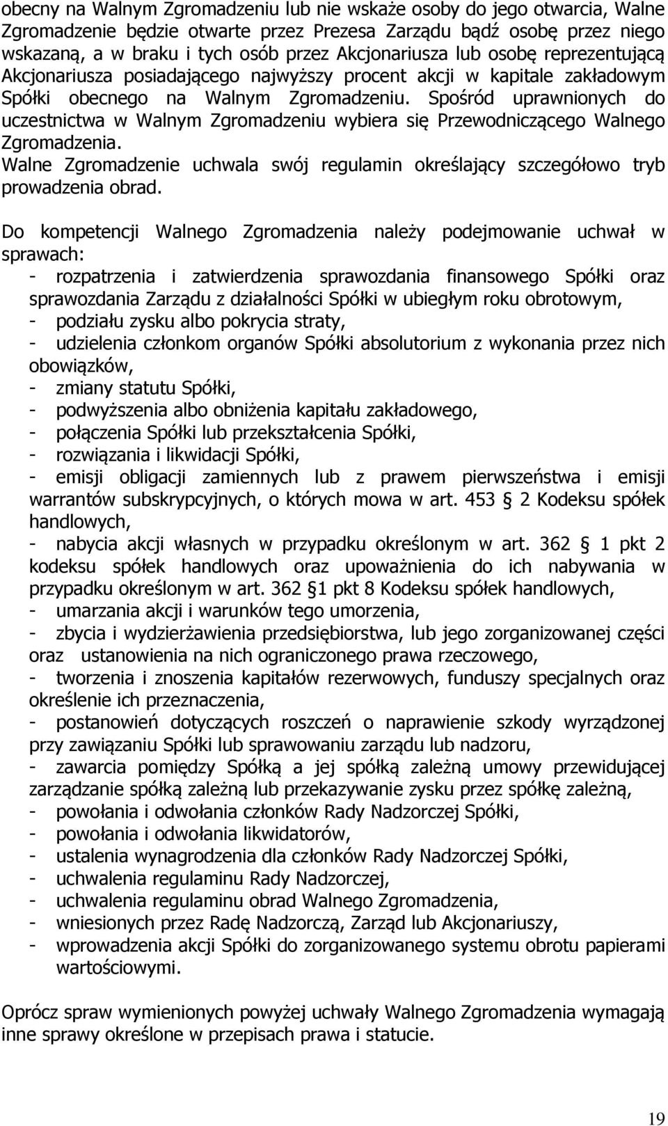 Spośród uprawnionych do uczestnictwa w Walnym Zgromadzeniu wybiera się Przewodniczącego Walnego Zgromadzenia. Walne Zgromadzenie uchwala swój regulamin określający szczegółowo tryb prowadzenia obrad.