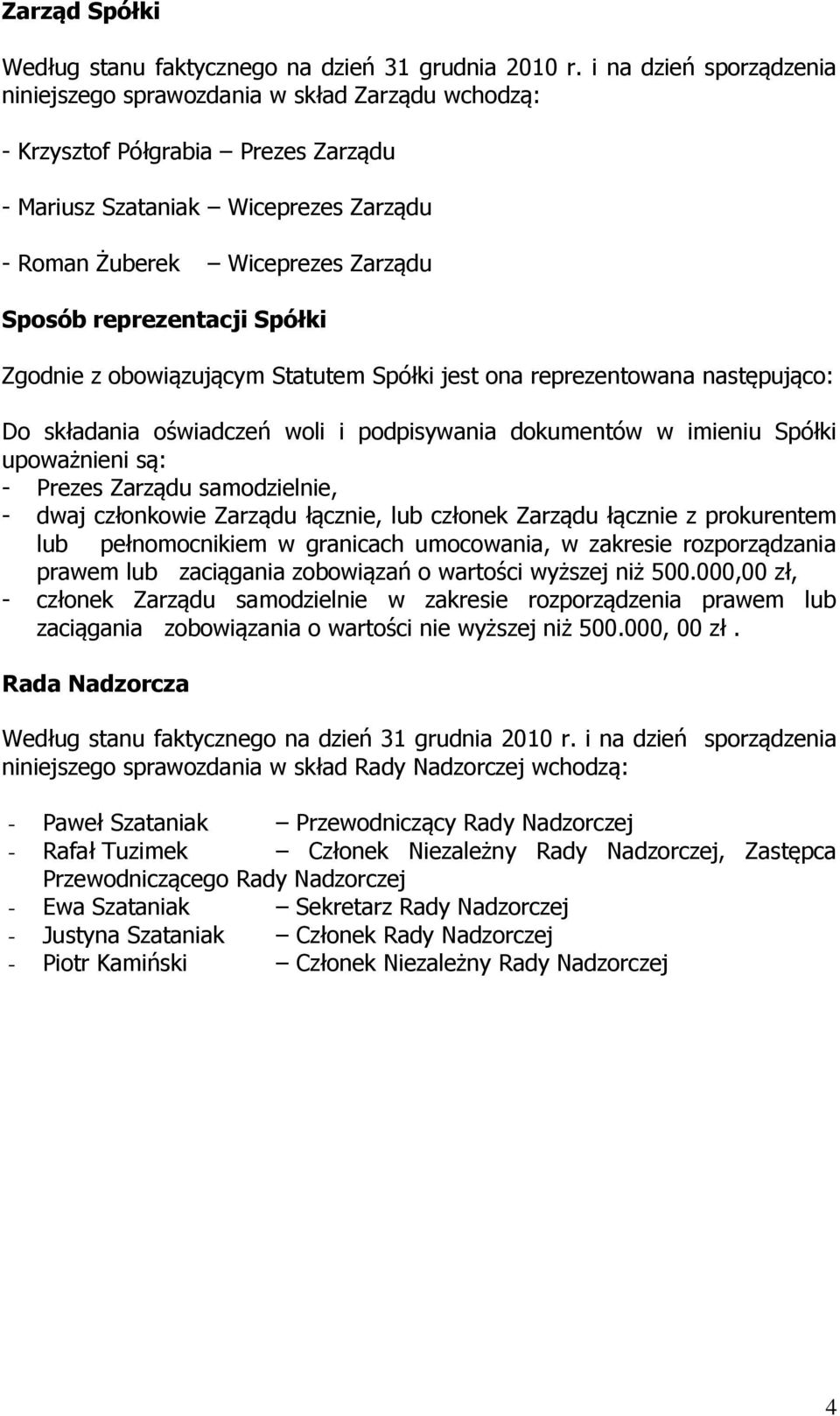 reprezentacji Spółki Zgodnie z obowiązującym Statutem Spółki jest ona reprezentowana następująco: Do składania oświadczeń woli i podpisywania dokumentów w imieniu Spółki upoważnieni są: - Prezes