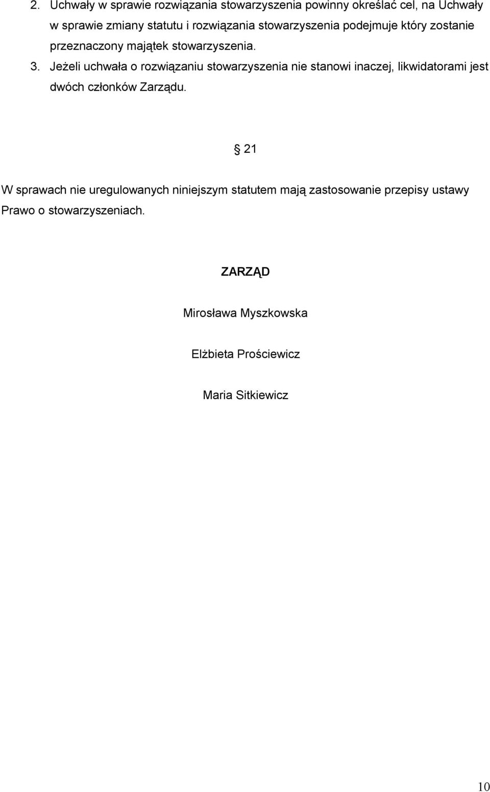 Jeżeli uchwała o rozwiązaniu stowarzyszenia nie stanowi inaczej, likwidatorami jest dwóch członków Zarządu.