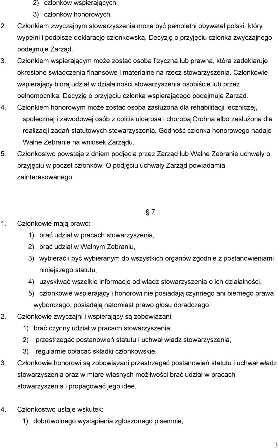 Członkiem wspierającym może zostać osoba fizyczna lub prawna, która zadeklaruje określone świadczenia finansowe i materialne na rzecz stowarzyszenia.