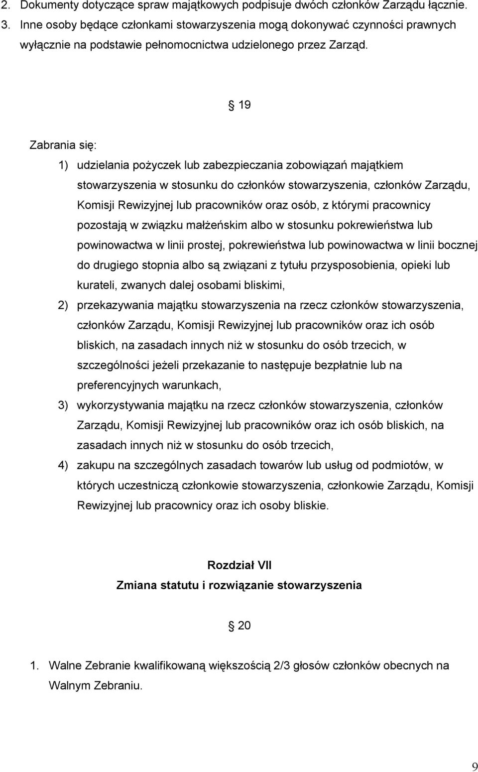 19 Zabrania się: 1) udzielania pożyczek lub zabezpieczania zobowiązań majątkiem stowarzyszenia w stosunku do członków stowarzyszenia, członków Zarządu, Komisji Rewizyjnej lub pracowników oraz osób, z