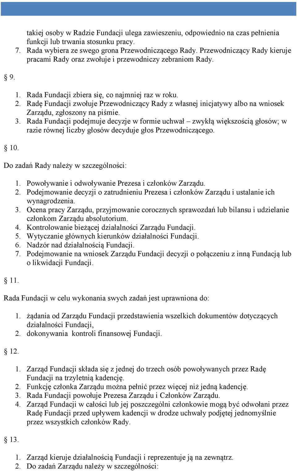 Radę Fundacji zwołuje Przewodniczący Rady z własnej inicjatywy albo na wniosek Zarządu, zgłoszony na piśmie. 3.