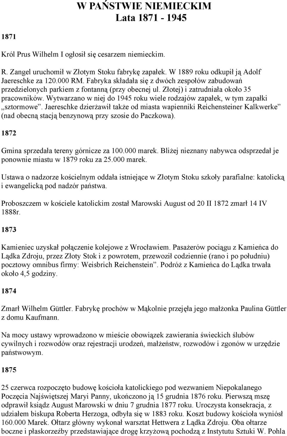 Wytwarzano w niej do 1945 roku wiele rodzajów zapałek, w tym zapałki sztormowe.