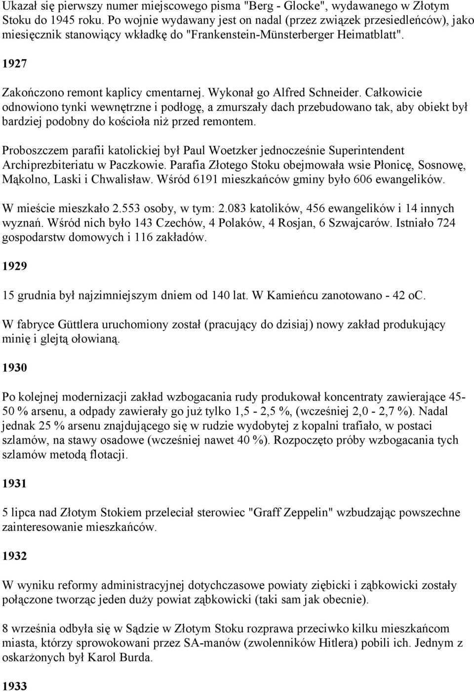 Wykonał go Alfred Schneider. Całkowicie odnowiono tynki wewnętrzne i podłogę, a zmurszały dach przebudowano tak, aby obiekt był bardziej podobny do kościoła niż przed remontem.