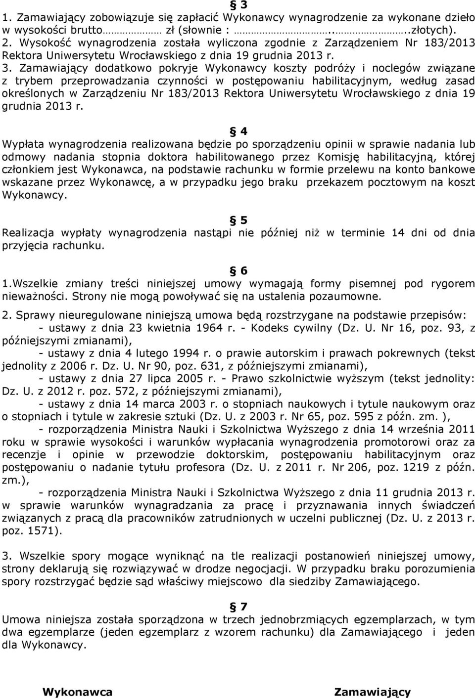 Zamawiający dodatkowo pokryje Wykonawcy koszty podróŝy i noclegów związane z trybem przeprowadzania czynności w postępowaniu habilitacyjnym, według zasad określonych w Zarządzeniu Nr 183/2013 Rektora