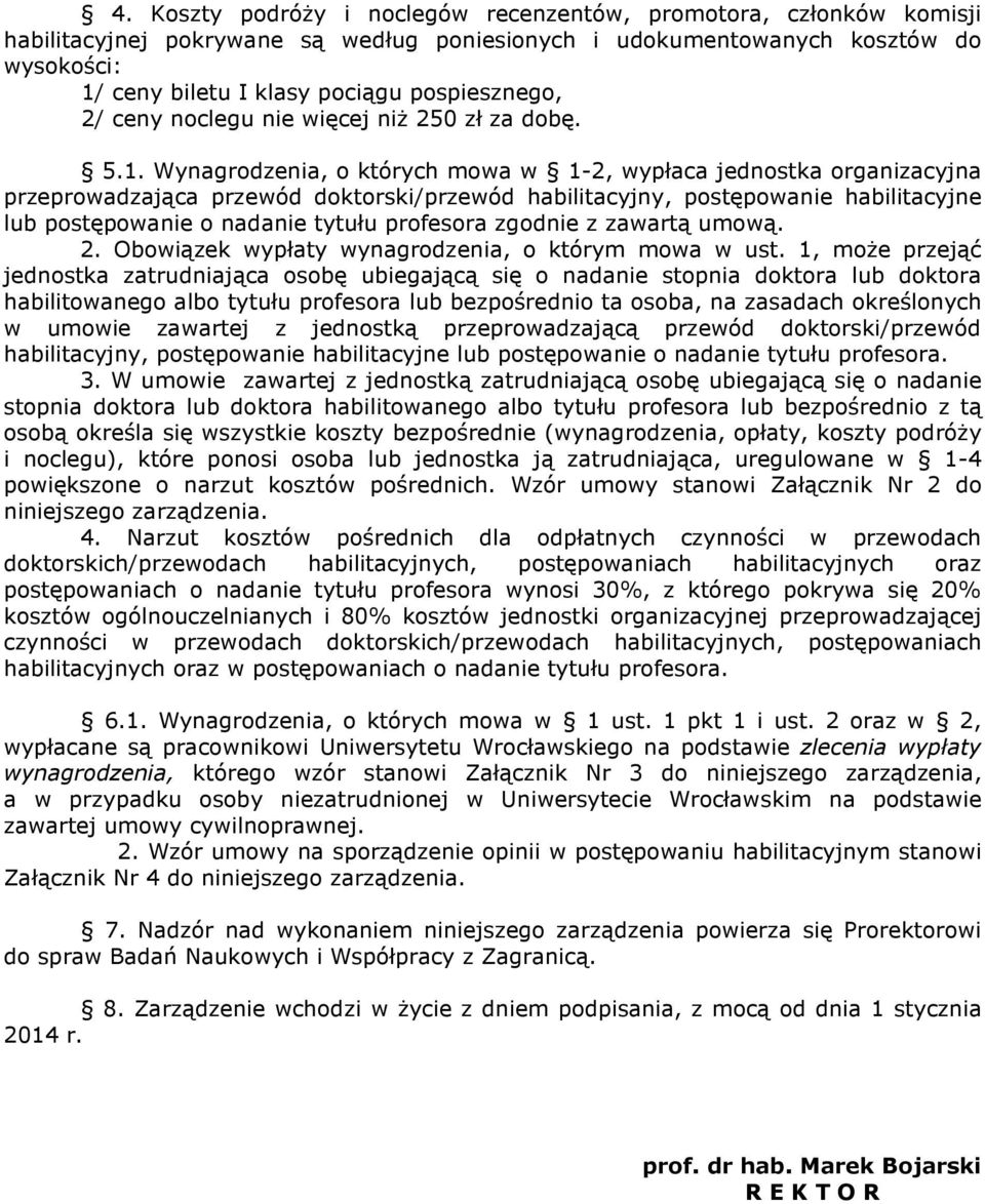 Wynagrodzenia, o których mowa w 1-2, wypłaca jednostka organizacyjna przeprowadzająca przewód doktorski/przewód habilitacyjny, postępowanie habilitacyjne lub postępowanie o nadanie tytułu profesora