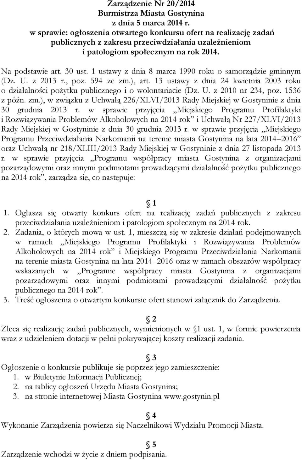 1 ustawy z dnia 8 marca 1990 roku o samorządzie gminnym (Dz. U. z 2013 r., poz. 594 ze zm.), art. 13 ustawy z dnia 24 kwietnia 2003 roku o działalności pożytku publicznego i o wolontariacie (Dz. U. z 2010 nr 234, poz.