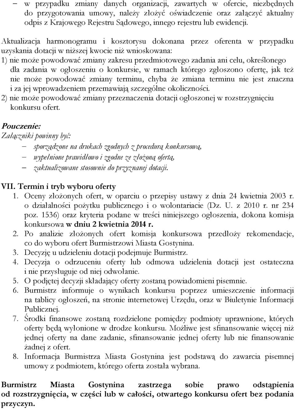 Aktualizacja harmonogramu i kosztorysu dokonana przez oferenta w przypadku uzyskania dotacji w niższej kwocie niż wnioskowana: 1) nie może powodować zmiany zakresu przedmiotowego zadania ani celu,