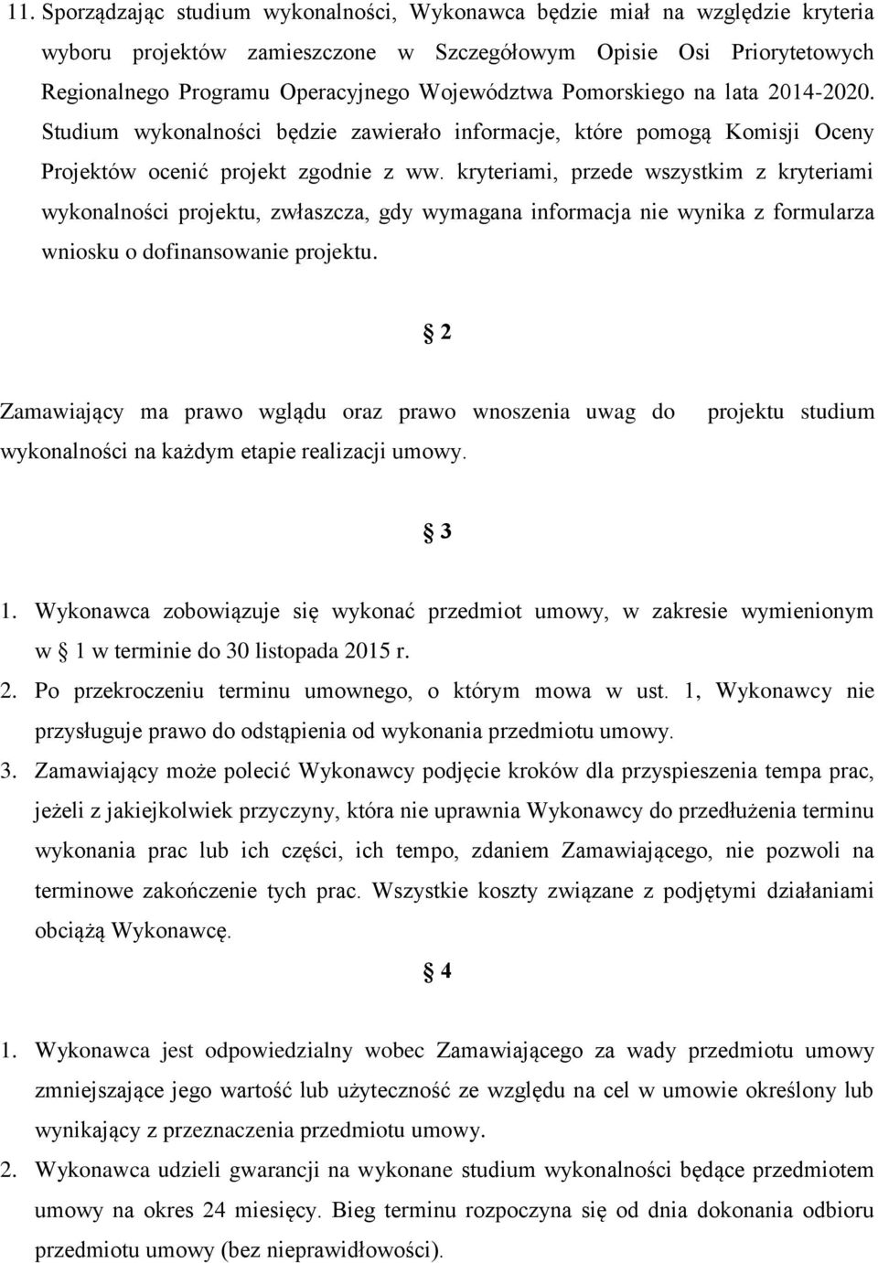 kryteriami, przede wszystkim z kryteriami wykonalności projektu, zwłaszcza, gdy wymagana informacja nie wynika z formularza wniosku o dofinansowanie projektu.