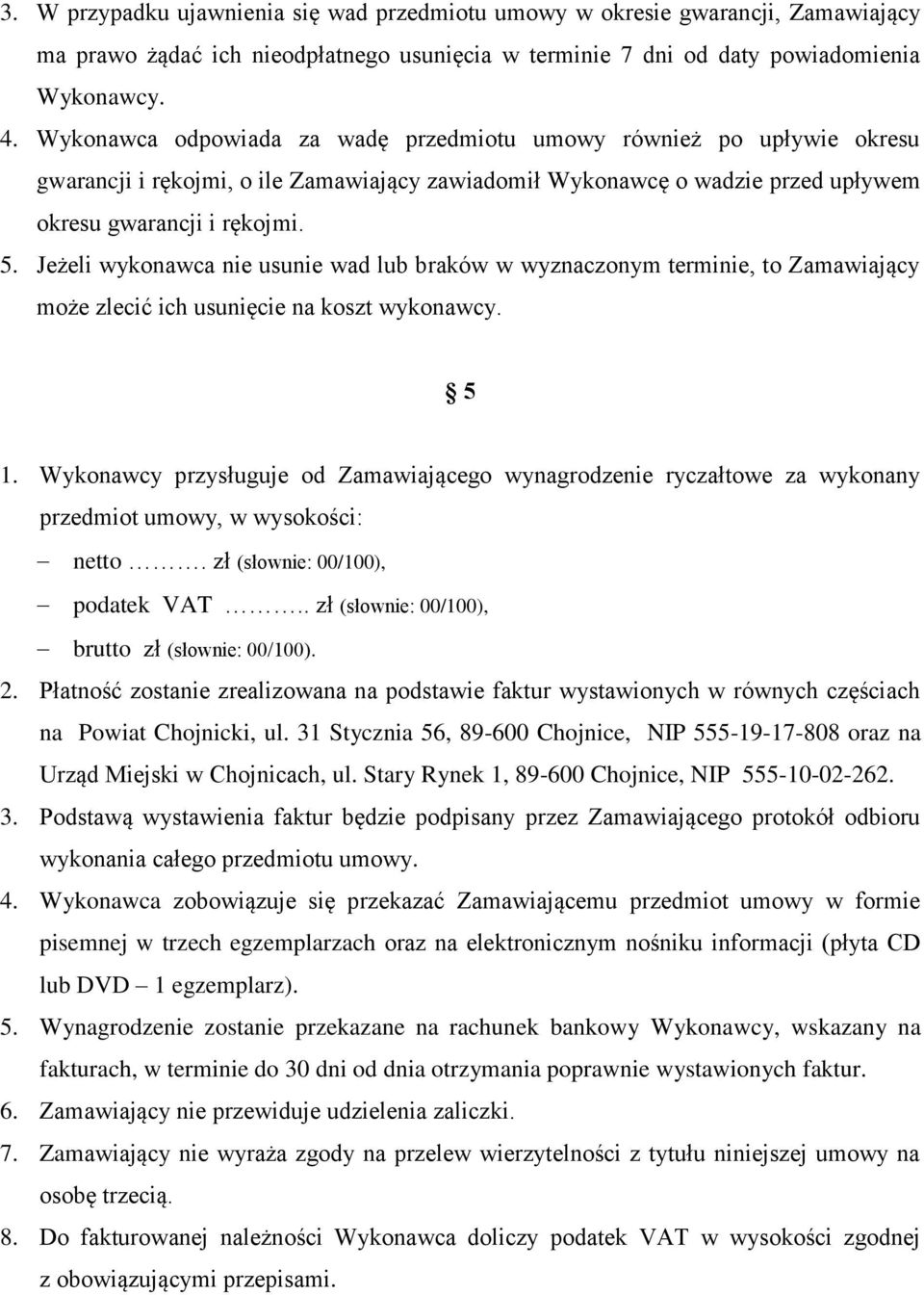 Jeżeli wykonawca nie usunie wad lub braków w wyznaczonym terminie, to Zamawiający może zlecić ich usunięcie na koszt wykonawcy. 5 1.