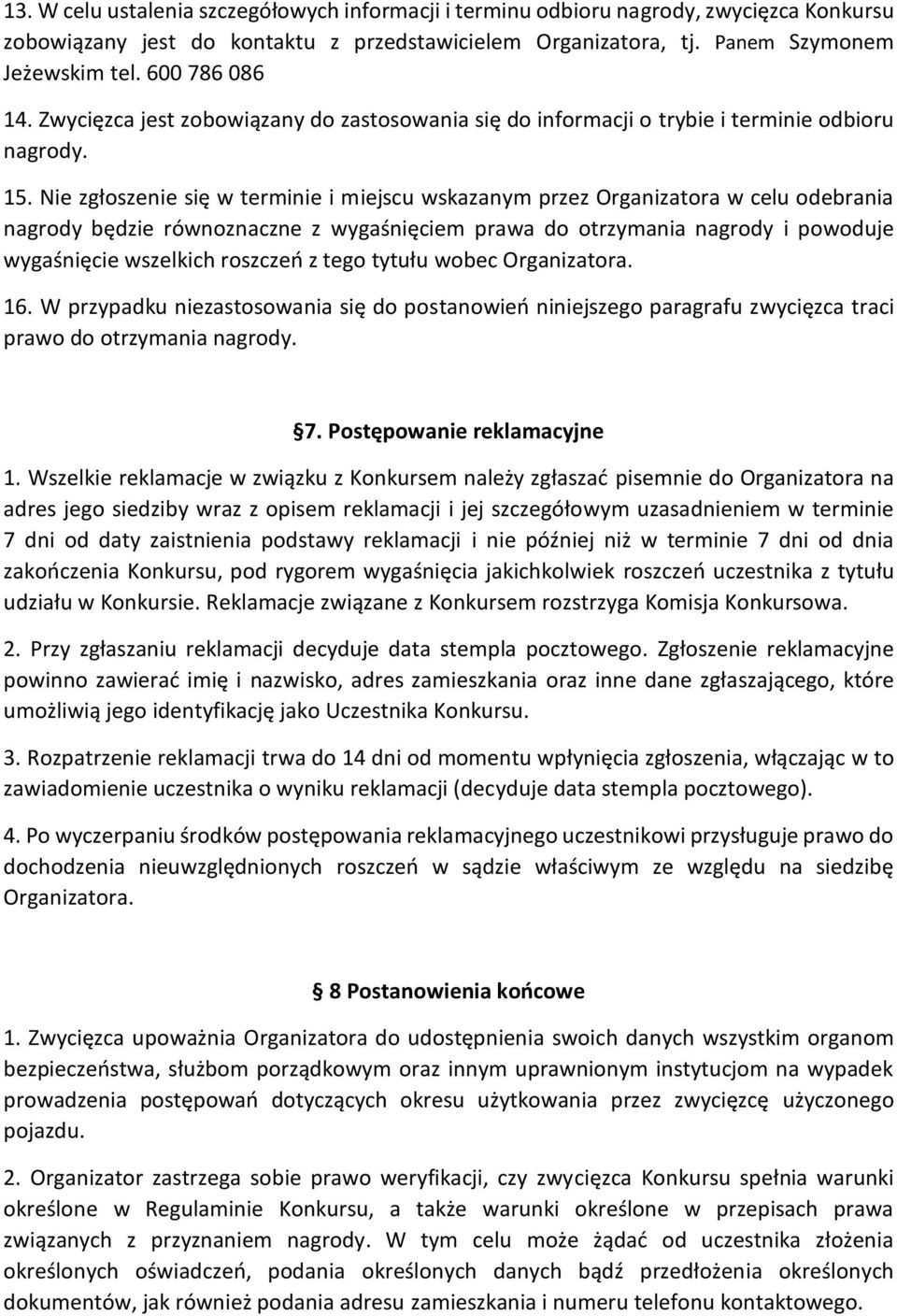 Nie zgłoszenie się w terminie i miejscu wskazanym przez Organizatora w celu odebrania nagrody będzie równoznaczne z wygaśnięciem prawa do otrzymania nagrody i powoduje wygaśnięcie wszelkich roszczeń