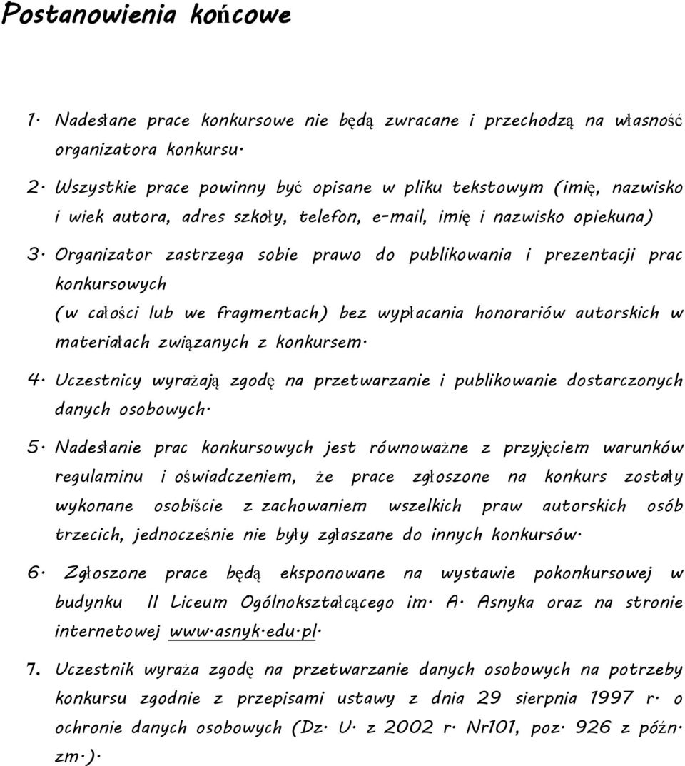 Organizator zastrzega sobie prawo do publikowania i prezentacji prac konkursowych (w całości lub we fragmentach) bez wypłacania honorariów autorskich w materiałach związanych z konkursem. 4.