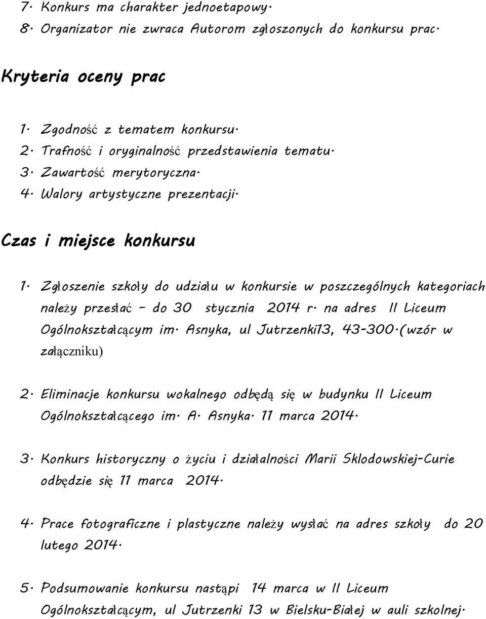 Zgłoszenie szkoły do udziału w konkursie w poszczególnych kategoriach należy przesłać do 30 stycznia 2014 r. na adres II Liceum Ogólnokształcącym im. Asnyka, ul Jutrzenki13, 43-300.