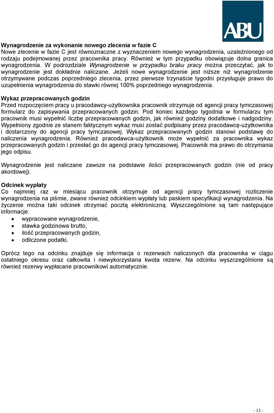 Jeżeli nowe wynagrodzenie jest niższe niż wynagrodzenie otrzymywane podczas poprzedniego zlecenia, przez pierwsze trzynaście tygodni przysługuje prawo do uzupełnienia wynagrodzenia do stawki równej