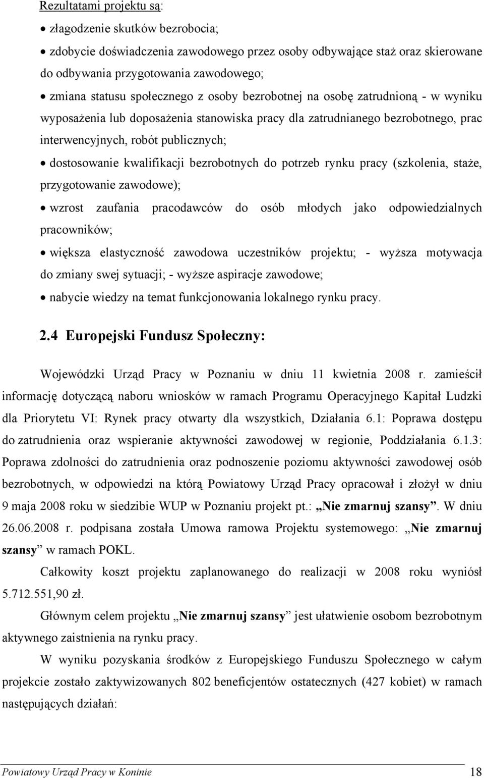 kwalifikacji bezrobotnych do potrzeb rynku pracy (szkolenia, staże, przygotowanie zawodowe); wzrost zaufania pracodawców do osób młodych jako odpowiedzialnych pracowników; większa elastyczność