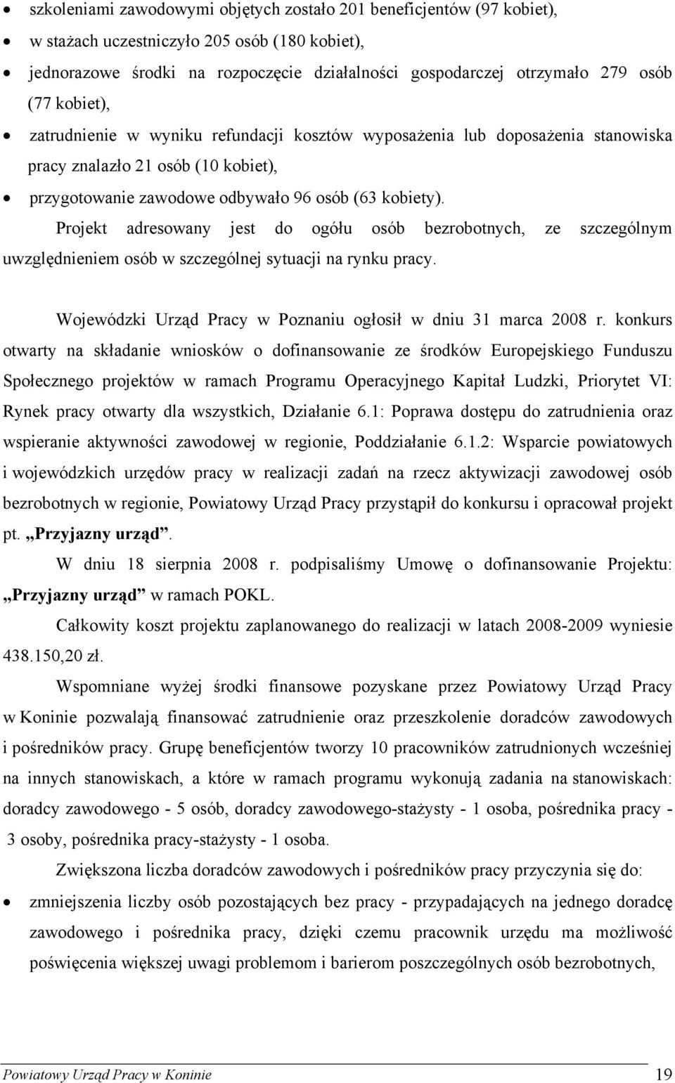 Projekt adresowany jest do ogółu osób bezrobotnych, ze szczególnym uwzględnieniem osób w szczególnej sytuacji na rynku pracy. Wojewódzki Urząd Pracy w Poznaniu ogłosił w dniu 31 marca 2008 r.