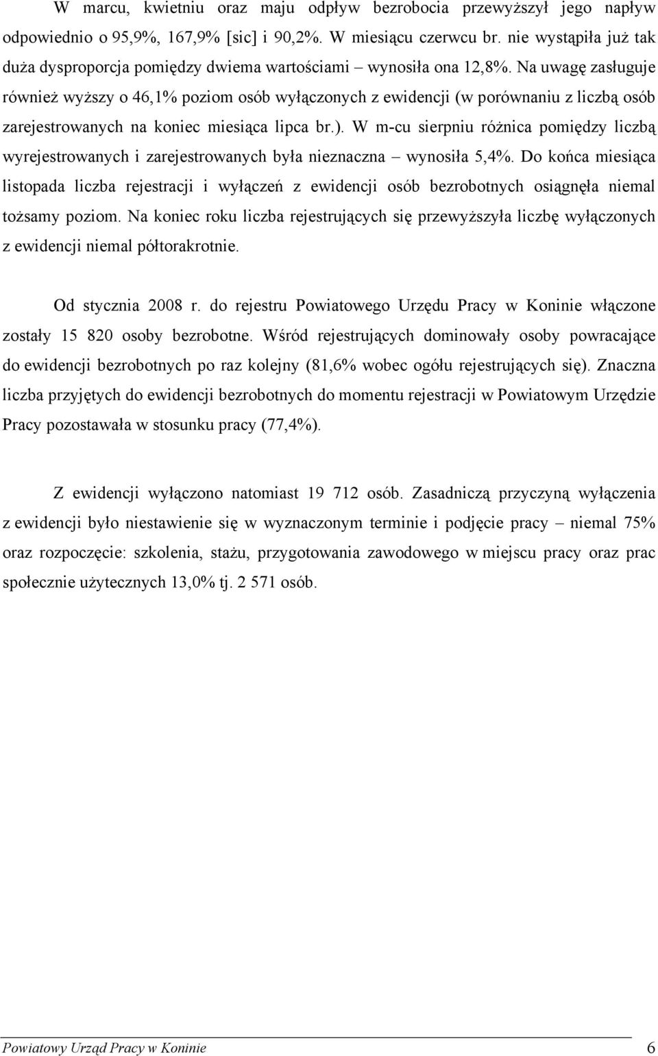 Na uwagę zasługuje również wyższy o 46,1% poziom osób wyłączonych z ewidencji (w porównaniu z liczbą osób zarejestrowanych na koniec miesiąca lipca br.).