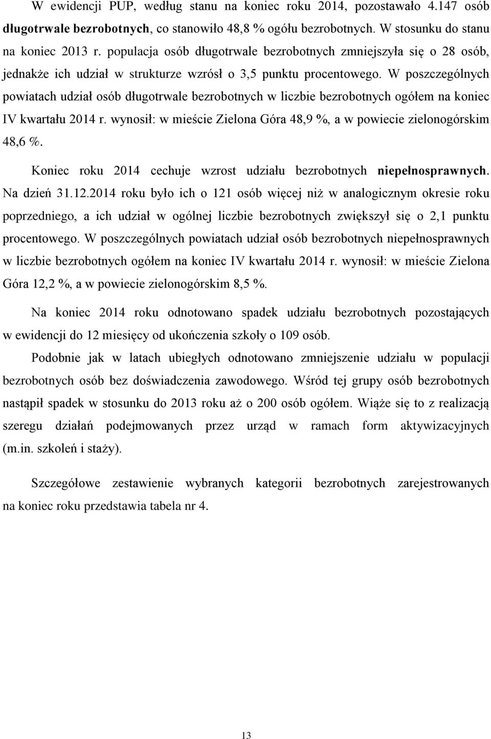 W poszczególnych powiatach udział osób długotrwale bezrobotnych w liczbie bezrobotnych ogółem na koniec IV kwartału 2014 r. wynosił: w mieście Zielona Góra 48,9 %, a w powiecie zielonogórskim 48,6 %.