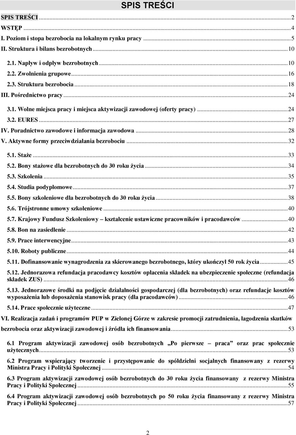 Poradnictwo zawodowe i informacja zawodowa... 28 V. Aktywne formy przeciwdziałania bezrobociu... 32 5.1. Staże... 33 5.2. Bony stażowe dla bezrobotnych do 30 roku życia... 34 5.3. Szkolenia... 35 5.4. Studia podyplomowe.