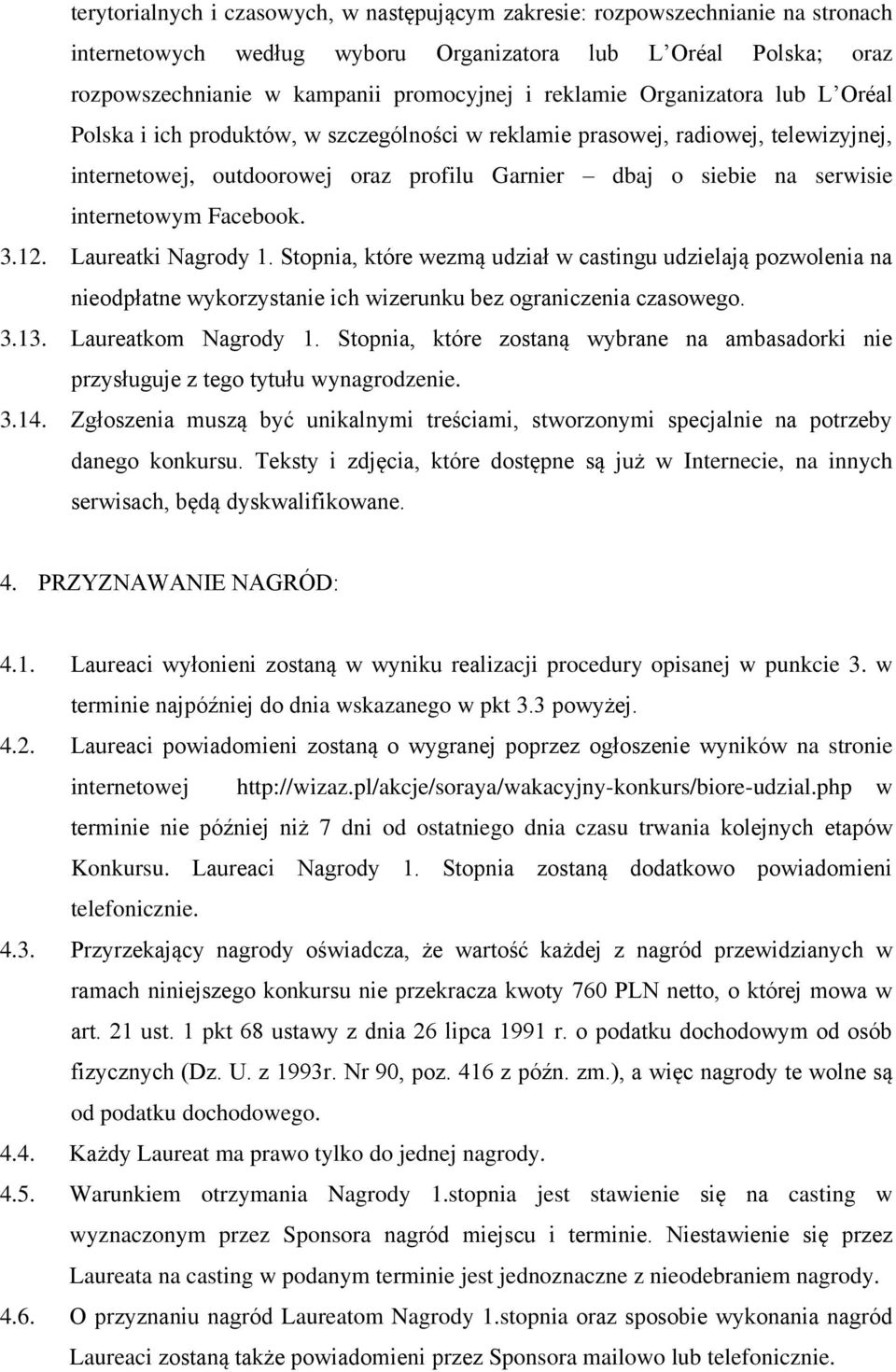 internetowym Facebook. 3.12. Laureatki Nagrody 1. Stopnia, które wezmą udział w castingu udzielają pozwolenia na nieodpłatne wykorzystanie ich wizerunku bez ograniczenia czasowego. 3.13.