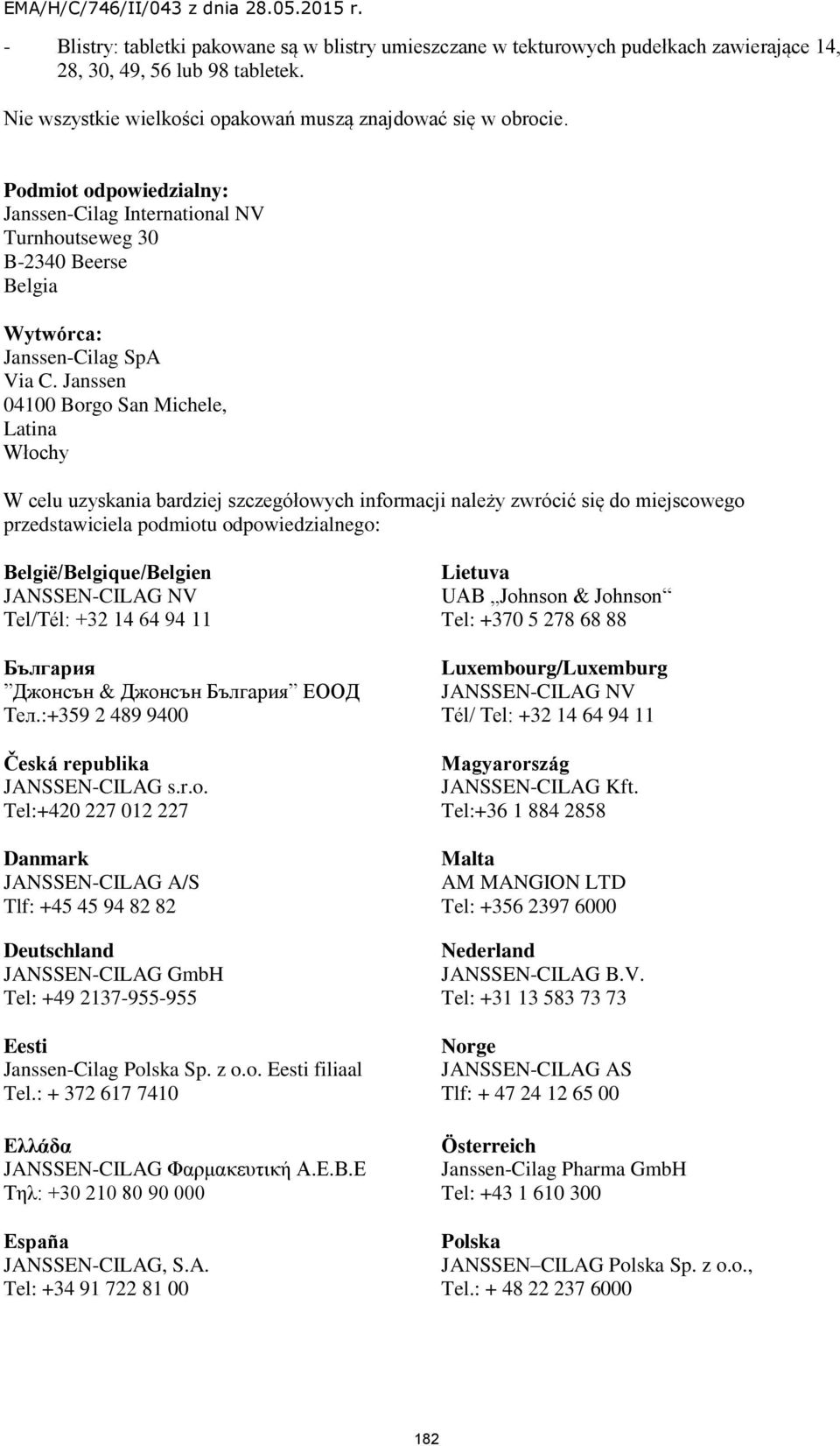 Janssen 04100 Borgo San Michele, Latina Włochy W celu uzyskania bardziej szczegółowych informacji należy zwrócić się do miejscowego przedstawiciela podmiotu odpowiedzialnego: België/Belgique/Belgien