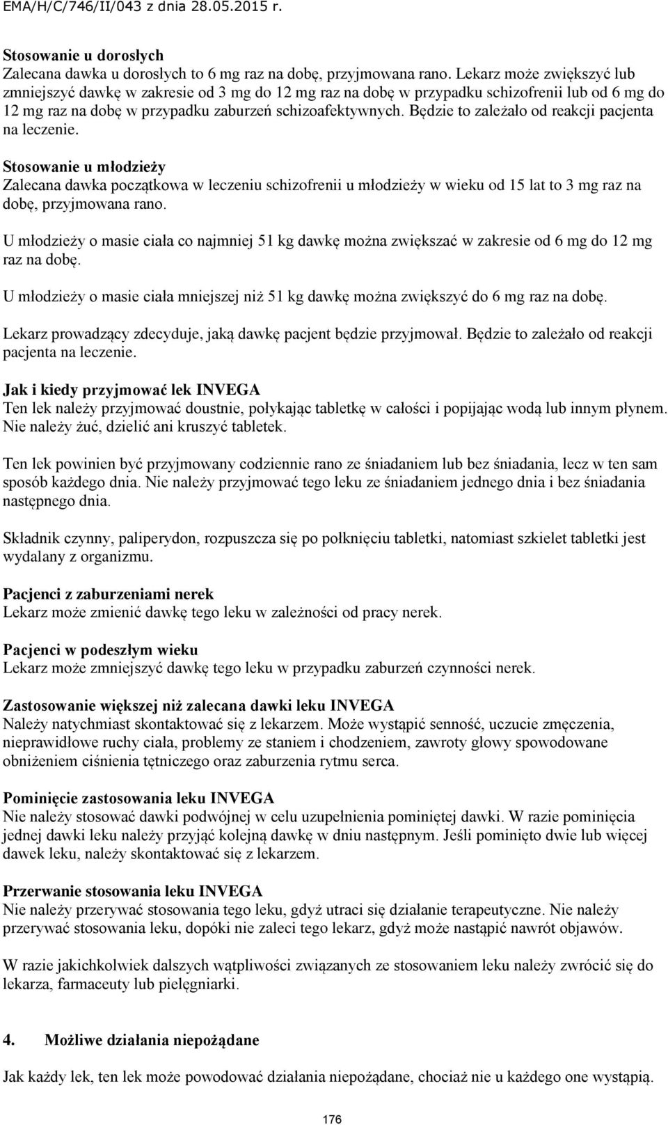 Będzie to zależało od reakcji pacjenta na leczenie. Stosowanie u młodzieży Zalecana dawka początkowa w leczeniu schizofrenii u młodzieży w wieku od 15 lat to 3 mg raz na dobę, przyjmowana rano.